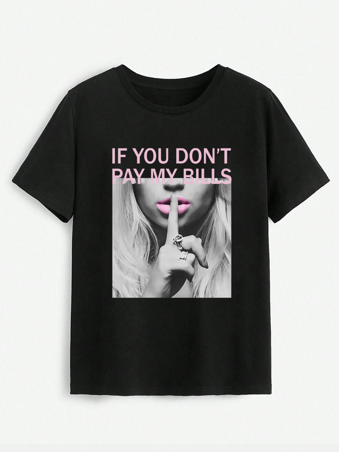 "IF YOU DON'T PAY MY BILLS" Round Neck T-Shirt